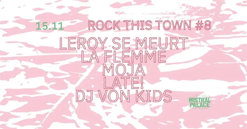 Rock This Town #8 – Jour 5 – LEROY SE MEURT + LA FLEMME + MOJA + LATE! + VON KIDS